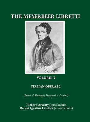 The Meyerbeer Libretti, Volume 3: Italian Operas 2 (Emma Di Resburgo, Margherita D'Anjou) de Richard Arsenty