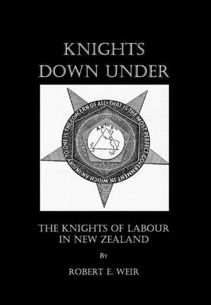 Knights Down Under: The Knights of Labour in New Zealand de Robert E. Weir