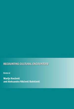 Recounting Cultural Encounters de Marija Knezevic