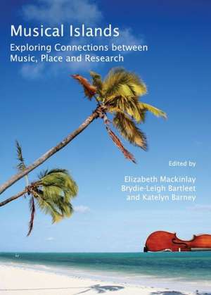 Musical Islands: Exploring Connections Between Music, Place and Research de Katelyn Barney