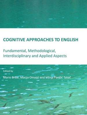 Cognitive Approaches to English: Fundamental, Methodological, Interdisciplinary and Applied Aspects de Mario Brdar