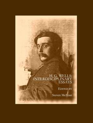 H. G. Wells: Interdisciplinary Essays de Steven McLean