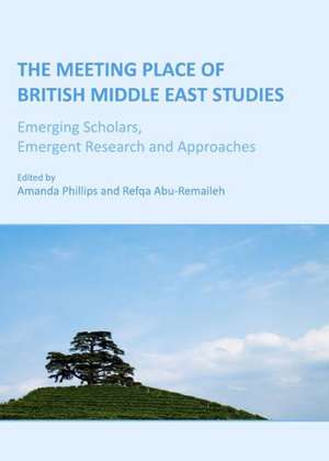 The Meeting Place of British Middle East Studies: Emerging Scholars, Emergent Research & Approaches de Amanda Phillips