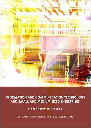 Information and Communication Technology and Small and Medium Sized Enterprises: From Theory to Practice de Diane Poulin