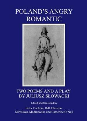 Polandas Angry Romantic: Two Poems and a Play by Juliusz Saowacki de Peter Cochran