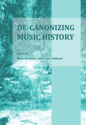 De-Canonizing Music History de Vesa Kurkela