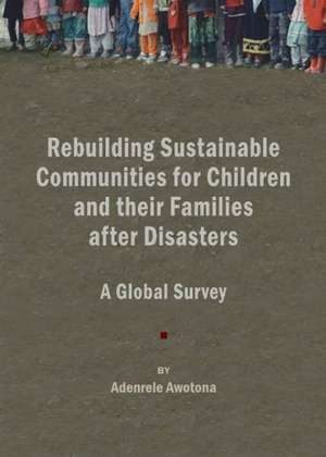 Rebuilding Sustainable Communities for Children and Their Families After Disasters: A Global Survey de Adenrele Awotona