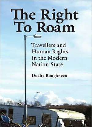 The Right to Roam: Travellers and Human Rights in the Modern Nation-State de Dualta Roughneen