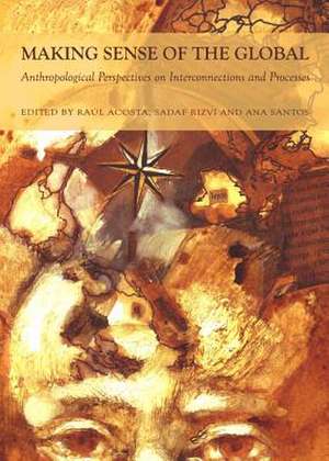 Making Sense of the Global: Anthropological Perspectives on Interconnections and Processes de Raul Acosta