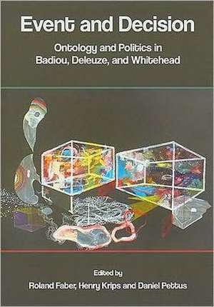 Event and Decision: Ontology and Politics in Badiou, Deleuze, and Whitehead de Roland Faber