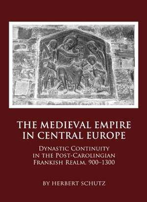 The Medieval Empire in Central Europe: Dynastic Continuity in the Post-Carolingian Frankish Realm, 900-1300 de Herbert Schutz