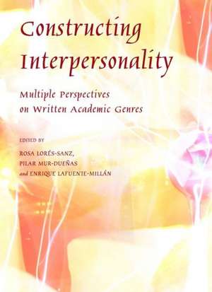 Constructing Interpersonality: Multiple Perspectives on Written Academic Genres de Rosa Lores-Sanz
