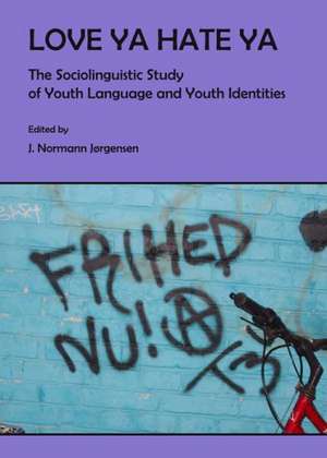 Love Ya Hate Ya: The Sociolinguistic Study of Youth Language and Youth Identities de J. Normann Jorgensen