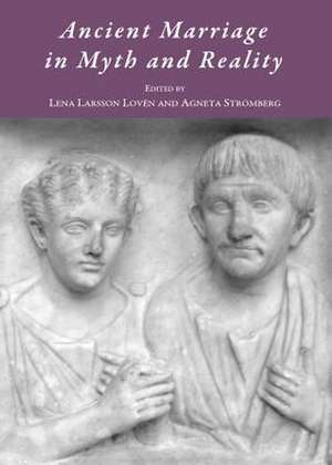 Ancient Marriage in Myth and Reality de Lena Larsson Loven