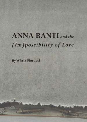 Anna Banti and the (Im)Possibility of Love de Wissia Fiorucci