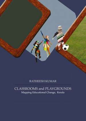 Classrooms and Playgrounds: Mapping Educational Change, Kerala de Ratheesh Kumar