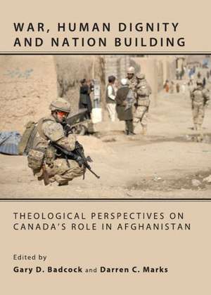 War, Human Dignity and Nation Building: Theological Perspectives on Canada's Role in Afghanistan de Gary D. Badcock