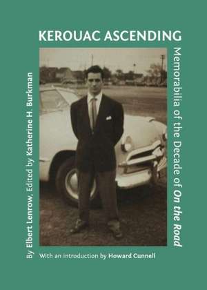 Kerouac Ascending: Memorabilia of the Decade of on the Road de Elbert Lenrow