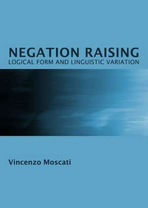 Negation Raising: Logical Form and Linguistic Variation de Vincenzo Moscati