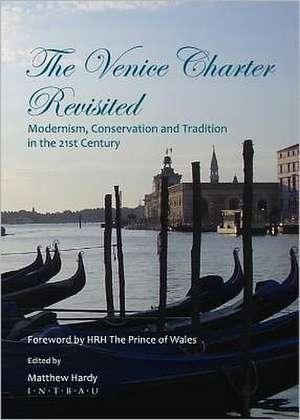 The Venice Charter Revisited: Modernism, Conservation and Tradition in the 21st Century de Matthew Hardy