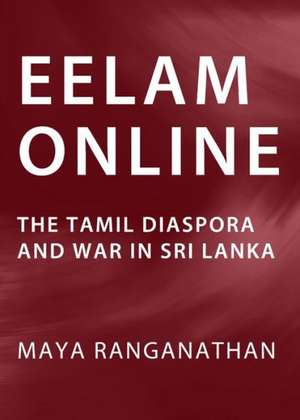 Eelam Online: The Tamil Diaspora and War in Sri Lanka de Maya Ranganathan