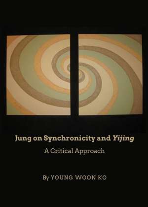 Jung on Synchronicity and Yijing: A Critical Approach de Young Woon Ko