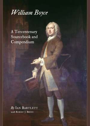 William Boyce: A Tercentenary Sourcebook and Compendium de Ian Bartlett