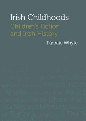 Irish Childhoods: Children's Fiction and Irish History de Padraic Whyte