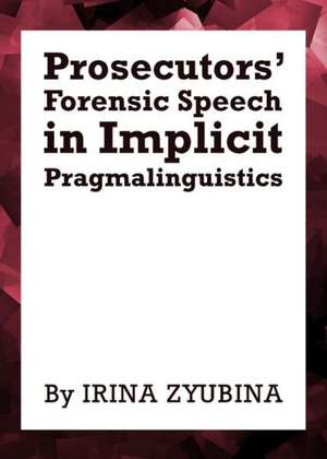 Prosecutorsa Forensic Speech in Implicit Pragmalinguistics de Irina Zyubina