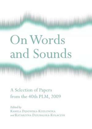 On Words and Sounds: A Selection of Papers from the 40th Plm, 2009 de Kamila Debowska-Kozlowska