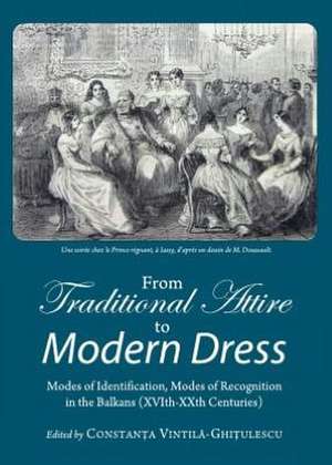 From Traditional Attire to Modern Dress: Modes of Identification, Modes of Recognition in the Balkans (XVIth-XXth Centuries) de Constanta Vintila-Ghitulescu