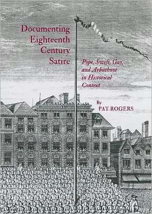 Documenting Eighteenth Century Satire: Pope, Swift, Gay, and Arbuthnot in Historical Context de Pat Rogers