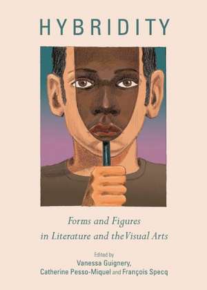 Hybridity: Forms and Figures in Literature and the Visual Arts de VANESSA GUIGNERY