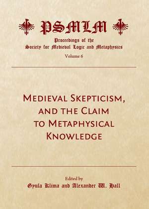 Medieval Skepticism, and the Claim to Metaphysical Knowledge (Volume 6: Proceedings of the Society for Medieval Logic and Metaphysics) de Alexander W. Hall