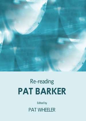 Re-Reading Pat Barker de Pat Wheeler