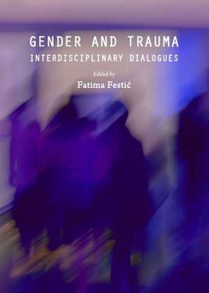 Gender and Trauma: Interdisciplinary Dialogues de Fatima Festic