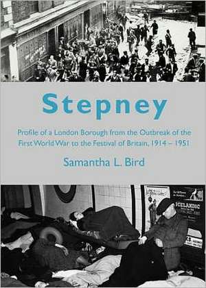 Stepney: Profile of a London Borough from the Outbreak of the First World War to the Festival of Britain, 1914-1951 de Samantha L. Bird