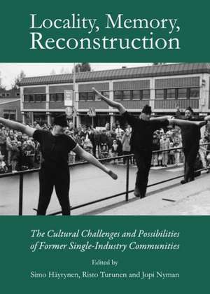 Locality, Memory, Reconstruction: The Cultural Challenges and Possibilities of Former Single-Industry Communities de Simo Hayrynen