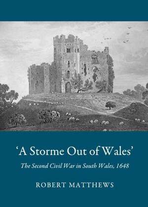 AA Storme Out of Walesa: The Second Civil War in South Wales, 1648 de Robert Matthews