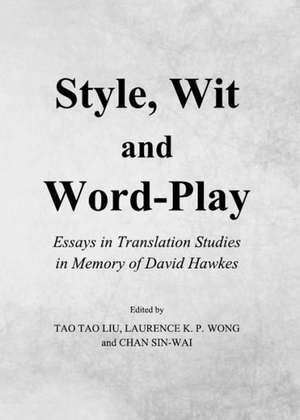 Style, Wit and Word-Play: Essays in Translation Studies in Memory of David Hawkes de Tao Tao Liu