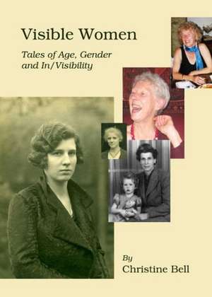 Visible Women: Tales of Age, Gender and In/Visibility de Christine Bell