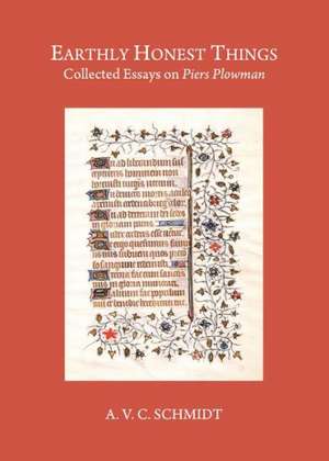 Earthly Honest Things: Collected Essays on Piers Plowman de A V C Schmidt