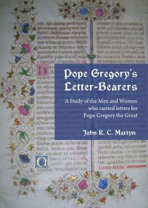 Pope Gregoryas Letter-Bearers: A Study of the Men and Women Who Carried Letters for Pope Gregory the Great de John R. C. Martyn