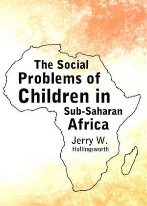 The Social Problems of Children in Sub-Saharan Africa de Jerry W. Hollingsworth