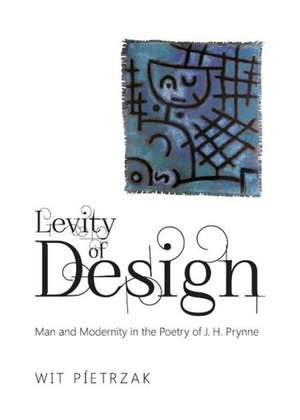 Levity of Design: Man and Modernity in the Poetry of J. H. Prynne de Wit Pietrzak