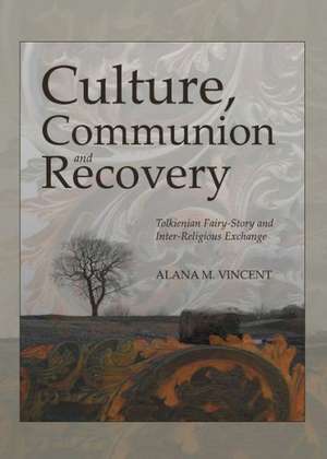 Culture, Communion and Recovery: Tolkienian Fairy-Story and Inter-Religious Exchange de Alana M. Vincent