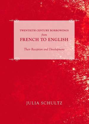 Twentieth Century Borrowings from French to English: Their Reception and Development de Julia Schultz