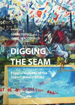 Digging the Seam: Popular Cultures of the 1984/5 Minersa Strike de Ian W. Macdonald