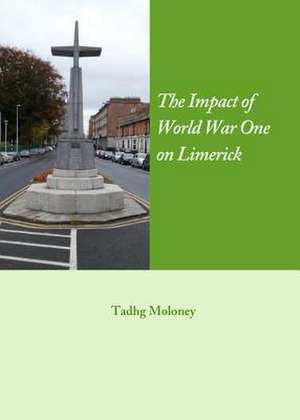 The Impact of World War One on Limerick de Tadhg Moloney