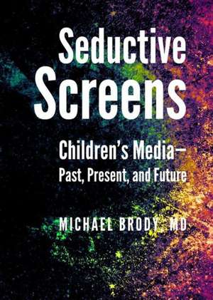 Seductive Screens: Children's Mediaapast, Present, and Future de Michael Brody